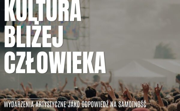 Kultura bliżej człowieka. Wydarzenia artystyczne jako odpowiedź na samotność