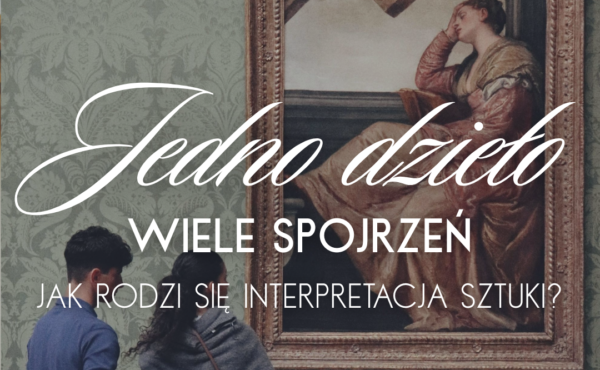 Jedno dzieło, wiele spojrzeń. Jak rodzi się interpretacja sztuki?