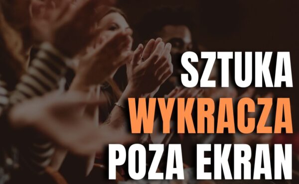 Sztuka wykracza poza ekran. Dlaczego nadal chcemy doświadczać jej na żywo?